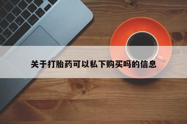济南打胎药私人店关于打胎药可以私下购买吗的信息