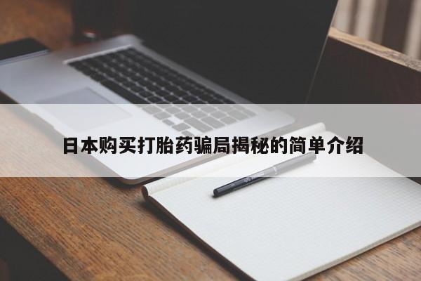 济南打胎药私人店日本购买打胎药骗局揭秘的简单介绍