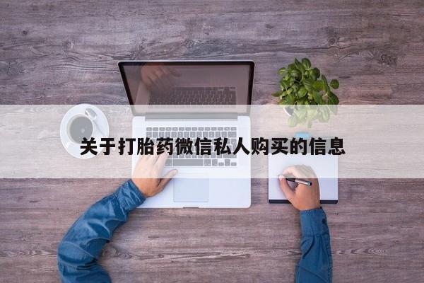 济南打胎药私人店关于打胎药微信私人购买的信息