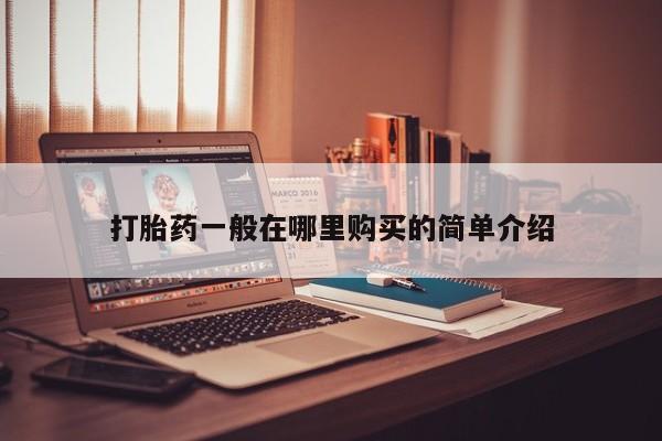 济南打胎药私人店打胎药一般在哪里购买的简单介绍